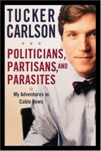 Cover of Politicians, Partisans, and Parasites by Tucker Carlson