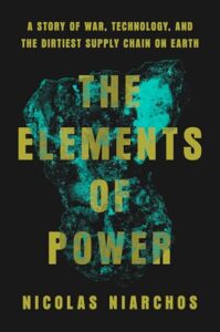 Cover of The Elements of Power: A Story of War, Technology, and the Dirtiest Supply Chain on Earth by Nicolas Niarchos