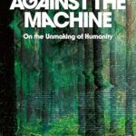 Cover of Against the Machine: On the Unmaking of Humanity by Paul Kingsnorth