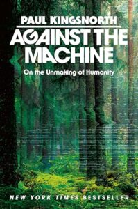 Cover of Against the Machine: On the Unmaking of Humanity by Paul Kingsnorth