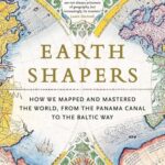 Cover of Earth Shapers: How We Mapped and Mastered the World, From the Panama Canal to the Baltic Way by Maxim Samson