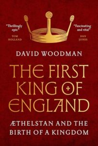 Cover of The First King of England: Aethelstan and the Birth of a Kingdom by David Woodman
