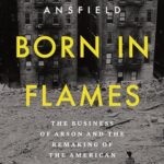 Cover of Born in Flames: The Business of Arson and the Remaking of the American City by Bench Ansfield
