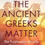 Cover of Why the Ancient Greeks Matter: The Problematic Miracle that Was Greece by Reviel Netz