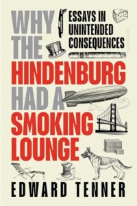 Cover of Why the Hindenburg Had a Smoking Lounge: Essays in Unintended Consequences by Edward Tenner