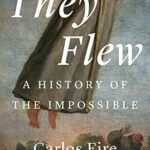 Cover of They Flew: A History of the Impossible by Carlos M.N. Eire
