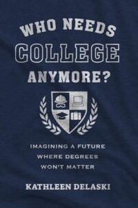 Cover of Who Needs College Anymore? Imagining a Future Where Degrees Don't Matter by Kathleen deLaski