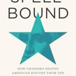 Cover of Spellbound: How Charisma Shaped American History From the Puritans to Donald Trump by Molly Worthen