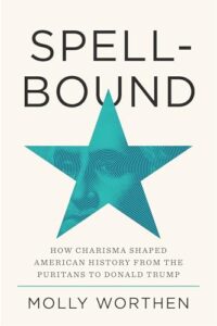 Cover of Spellbound: How Charisma Shaped American History From the Puritans to Donald Trump by Molly Worthen