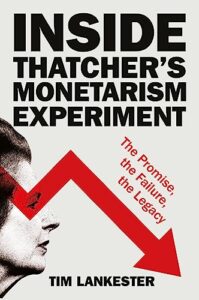 Cover of Inside Thatcher's Monetarism Experiment: The Promise, The Failure, The Legacy by Tim Lankester