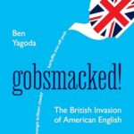 Cover of Gobsmacked! The British Invasion of American English by Ben Yagoda