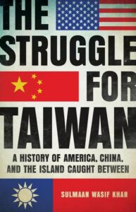 Cover of The Struggle for Taiwan: A History of America, China, and the Island Caught Between by Sulmaan Wasif Khan
