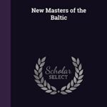 Cover of New Masters of the Baltic by Arthur Brown Ruhl