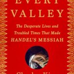 Cover of Every Valley: The Desperate Lives and Troubled Times That Made Handel's Messiah by Charles King