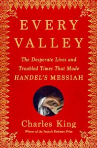 Cover of Every Valley: The Desperate Lives and Troubled Times That Made Handel's Messiah by Charles King