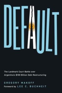 Cover of Default: The Landmark Court Battle over Argentina's $100 Billion Debt Restructuring by Gregory Makoff