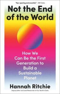 Cover of Not the End of the World: How We Can be the First Generation to Build a Sustainable Planet by Hannah Ritchie