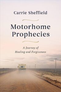 Cover of Motorhome Prophecies: A Journey of Healing and Forgiveness by Carrie Sheffield
