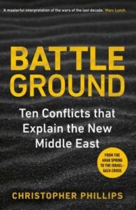Cover of Battle Ground: Ten Conflicts that Explain the New Middle East by Christopher Phillips