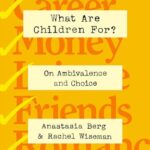 Cover of What Are Children For?: On Ambivalence and Choice by Anastasia Berg