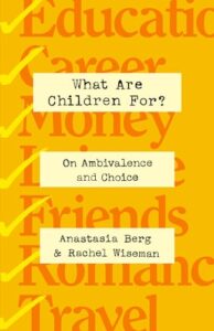 Cover of What Are Children For?: On Ambivalence and Choice by Anastasia Berg