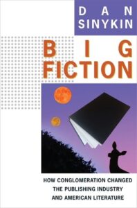 Cover of Big Fiction: How Conglomeration Changed the Publishing Industry and American Literature by Dan Sinykin