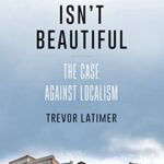 Cover of Small Isn't Beautiful: The Case Against Localism by Trevor Latimer