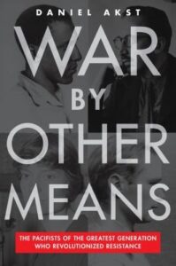 Cover of War by Other Means: The Pacifists of the Greatest Generation Who Revolutionized Resistance by Daniel Akst