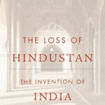 Cover of The Loss of Hindustan: The Invention of India by Manan Ahmed Asif