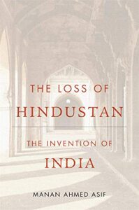 Cover of The Loss of Hindustan: The Invention of India by Manan Ahmed Asif