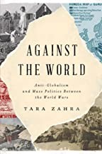 Cover of Against the World: Anti-Globalism and Mass Politics Between the World Wars by Tara Zahra