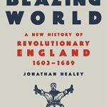 Cover of The Blazing World: A New History of Revolutionary England by Jonathan Healey