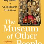 Cover of The Museum of Other People: From Colonial Acquisitions to Cosmopolitan Exhibitions by Adam Kuper