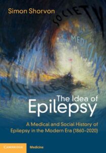 Cover of The Idea of Epilepsy: A Medical and Social History of Epilepsy in the Modern Era (1860-2020) by Simon Shorvon