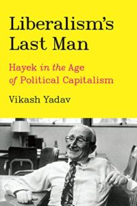 Cover of Liberalism's Last Man: Hayek in the Age of Political Capitalism by Vikash Yadav