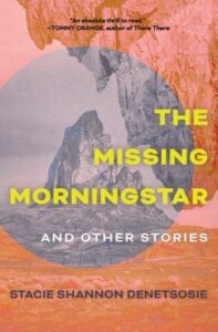 Cover of The Missing Morningstar and Other Stories by Stacie Shannon Denetsosie