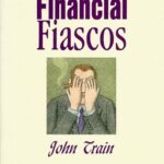 Book cover of Famous Financial Fiascos by John Train