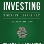 Book cover of Investing: The Last Liberal Art by Robert G. Hagstrom