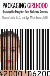 Book cover of Packaging Girlhood by Sharon Lamb, Lyn Mikel Brown