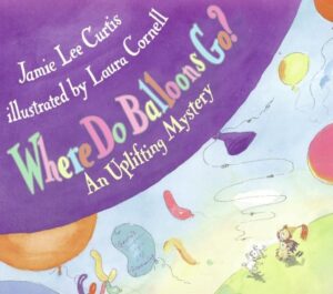 Book cover of Where Do Balloons Go? by Jamie Lee Curtis